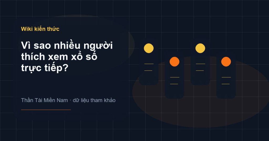 Ảnh minh họa Vì sao nhiều người thích xem xổ số trực tiếp? trên Thần Tài Miền Nam